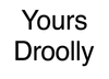 Yours Droolly